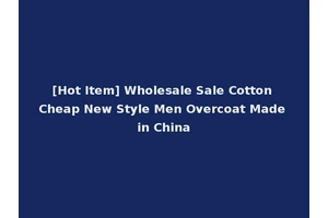 [Hot Item] Wholesale Sale Cotton Cheap New Style Men Overcoat Made in China