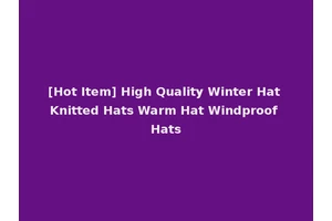 [Hot Item] High Quality Winter Hat Knitted Hats Warm Hat Windproof Hats