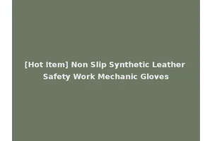 [Hot Item] Non Slip Synthetic Leather Safety Work Mechanic Gloves