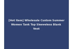 [Hot Item] Wholesale Custom Summer Women Tank Top Sleeveless Blank Vest