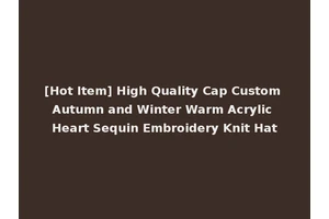 [Hot Item] High Quality Cap Custom Autumn and Winter Warm Acrylic Heart Sequin Embroidery Knit Hat