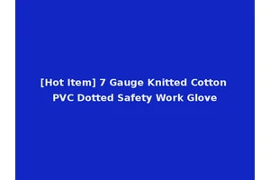 [Hot Item] 7 Gauge Knitted Cotton PVC Dotted Safety Work Glove
