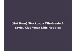 [Hot Item] Stockpapa Wholesale 3 Style, Kids Wear Kids Hoodies