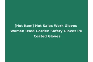 [Hot Item] Hot Sales Work Gloves Women Used Garden Safety Gloves PU Coated Gloves