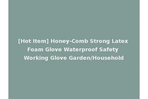 [Hot Item] Honey-Comb Strong Latex Foam Glove Waterproof Safety Working Glove Garden/Household