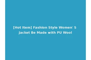 [Hot Item] Fashion Style Women′ S Jacket Be Made with PU Wool