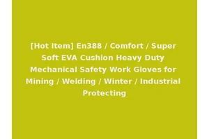 [Hot Item] En388 / Comfort / Super Soft EVA Cushion Heavy Duty Mechanical Safety Work Gloves for Mining / Welding / Winter / Industrial Protecting