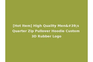 [Hot Item] High Quality Men's Quarter Zip Pullover Hoodie Custom 3D Rubber Logo