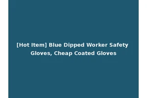 [Hot Item] Blue Dipped Worker Safety Gloves, Cheap Coated Gloves