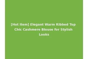 [Hot Item] Elegant Warm Ribbed Top Chic Cashmere Blouse for Stylish Looks