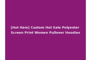 [Hot Item] Custom Hot Sale Polyester Screen Print Women Pullover Hoodies