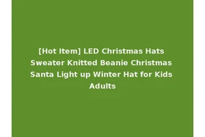 [Hot Item] LED Christmas Hats Sweater Knitted Beanie Christmas Santa Light up Winter Hat for Kids Adults