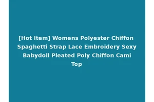 [Hot Item] Womens Polyester Chiffon Spaghetti Strap Lace Embroidery Sexy Babydoll Pleated Poly Chiffon Cami Top