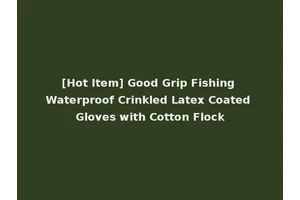[Hot Item] Good Grip Fishing Waterproof Crinkled Latex Coated Gloves with Cotton Flock