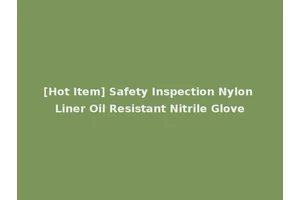 [Hot Item] Safety Inspection Nylon Liner Oil Resistant Nitrile Glove