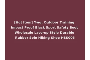 [Hot Item] Ywq, Outdoor Training Impact Proof Black Sport Safety Boot Wholesale Lace-up Style Durable Rubber Sole Hiking Shoe HSS005