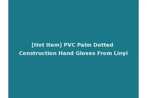 [Hot Item] PVC Palm Dotted Construction Hand Gloves From Linyi
