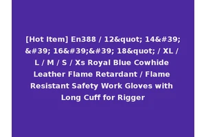 [Hot Item] En388 / 12" 14'' 16'' 18" / XL / L / M / S / Xs Royal Blue Cowhide Leather Flame Retardant / Flame Resistant Safety Work Gloves with Long Cuff for Rigger