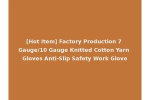[Hot Item] Factory Production 7 Gauge/10 Gauge Knitted Cotton Yarn Gloves Anti-Slip Safety Work Glove