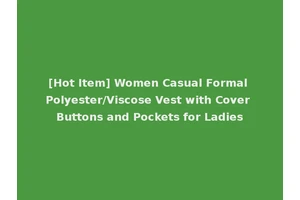 [Hot Item] Women Casual Formal Polyester/Viscose Vest with Cover Buttons and Pockets for Ladies