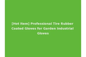 [Hot Item] Professional Tire Rubber Coated Gloves for Garden Industrial Gloves