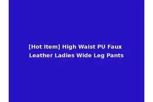 [Hot Item] High Waist PU Faux Leather Ladies Wide Leg Pants