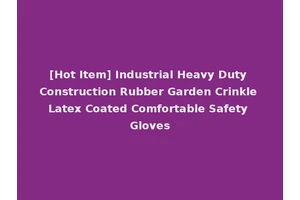 [Hot Item] Industrial Heavy Duty Construction Rubber Garden Crinkle Latex Coated Comfortable Safety Gloves