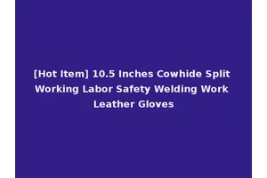 [Hot Item] 10.5 Inches Cowhide Split Working Labor Safety Welding Work Leather Gloves