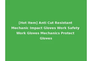 [Hot Item] Anti Cut Resistant Mechanic Impact Gloves Work Safety Work Gloves Mechanics Protect Gloves