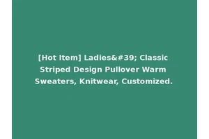 [Hot Item] Ladies' Classic Striped Design Pullover Warm Sweaters, Knitwear, Customized.