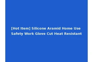 [Hot Item] Silicone Aramid Home Use Safety Work Glove Cut Heat Resistant