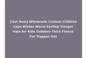 [Hot Item] Wholesale Custom Children Caps Winter Warm Earflap Trooper Hats for Kids Outdoor Thick Fleece Fur Trapper Hat