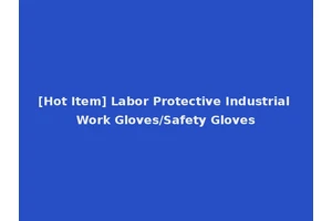 [Hot Item] Labor Protective Industrial Work Gloves/Safety Gloves