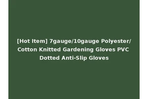 [Hot Item] 7gauge/10gauge Polyester/Cotton Knitted Gardening Gloves PVC Dotted Anti-Slip Gloves