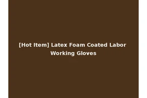 [Hot Item] Latex Foam Coated Labor Working Gloves