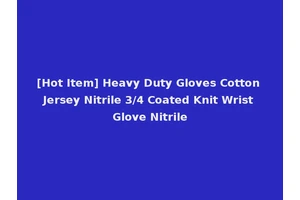 [Hot Item] Heavy Duty Gloves Cotton Jersey Nitrile 3/4 Coated Knit Wrist Glove Nitrile