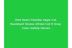[Hot Item] Flexible Hppe Cut Resistant Gloves 3X4xd Cut D Grey Color Safety Gloves