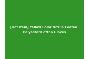 [Hot Item] Yellow Color Nitrile Coated Polyester/Cotton Gloves