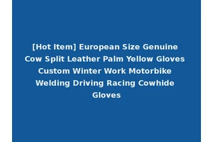 [Hot Item] European Size Genuine Cow Split Leather Palm Yellow Gloves Custom Winter Work Motorbike Welding Driving Racing Cowhide Gloves