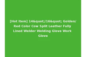 [Hot Item] 14"/16" Golden/Red Color Cow Split Leather Fully Lined Welder Welding Glove Work Glove