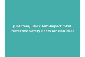 [Hot Item] Black Anti-Impact /Skid Protective Safety Boots for Men 2023