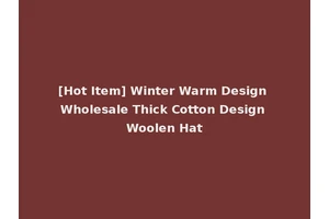 [Hot Item] Winter Warm Design Wholesale Thick Cotton Design Woolen Hat