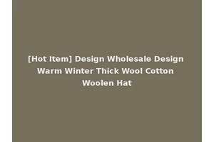 [Hot Item] Design Wholesale Design Warm Winter Thick Wool Cotton Woolen Hat
