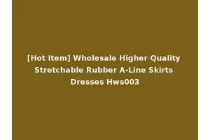 [Hot Item] Wholesale Higher Quality Stretchable Rubber A-Line Skirts Dresses Hws003