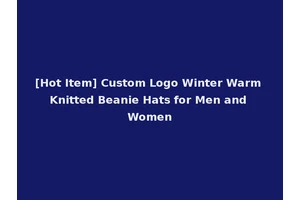 [Hot Item] Custom Logo Winter Warm Knitted Beanie Hats for Men and Women