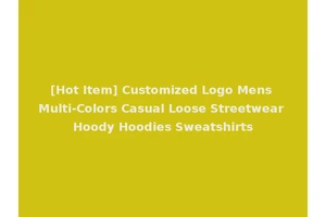 [Hot Item] Customized Logo Mens Multi-Colors Casual Loose Streetwear Hoody Hoodies Sweatshirts