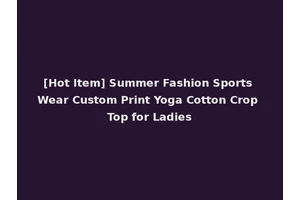 [Hot Item] Summer Fashion Sports Wear Custom Print Yoga Cotton Crop Top for Ladies