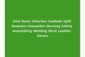 [Hot Item] 14inches Cowhide Split Goatskin Sheepskin Working Safety Assembling Welding Work Leather Gloves