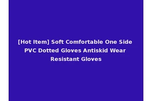 [Hot Item] Soft Comfortable One Side PVC Dotted Gloves Antiskid Wear Resistant Gloves