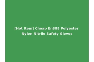 [Hot Item] Cheap En388 Polyester Nylon Nitrile Safety Gloves